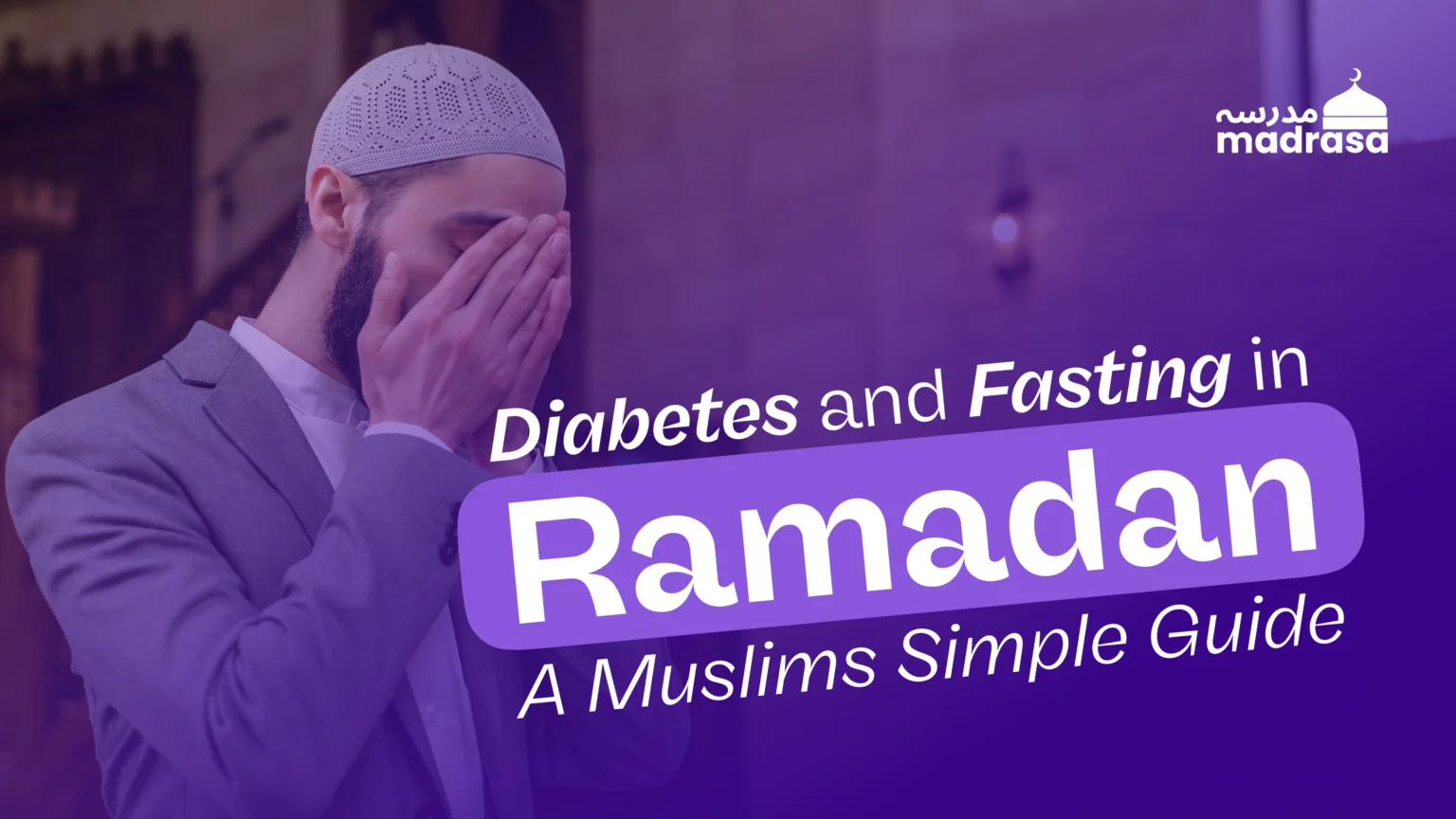 Diabetes and Fasting in Ramadan: A Muslim’s Simple Guide.